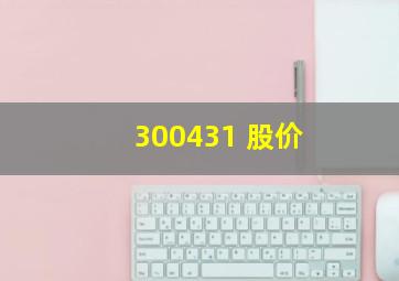 300431 股价